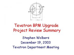 Tevatron BPM Upgrade Project Review Summary Stephen Wolbers