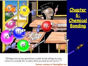Chapter 6 Chemical Bonding Cartoon courtesy of Nearing