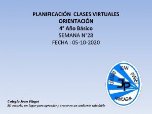 PLANIFICACIN CLASES VIRTUALES ORIENTACIN 4 Ao Bsico SEMANA