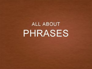 ALL ABOUT PHRASES PHRASES TYPES OF PHRASES Noun