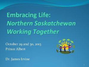 Embracing Life Northern Saskatchewan Working Together October 29