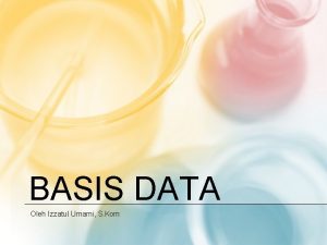 BASIS DATA Oleh Izzatul Umami S Kom BASIS