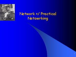 Network Practical Netowrking 1 Networking Benefits Networking Enables