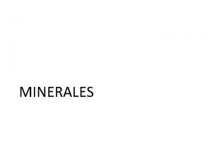 MINERALES Los minerales son sustancias naturales de origen