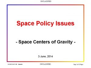 UNCLASSIFIED Space Policy Issues Space Centers of Gravity