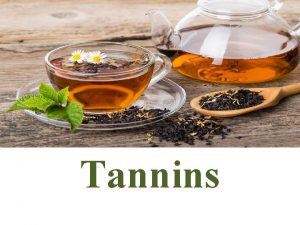 Tannins Tannins commonly referred to as tannic acid