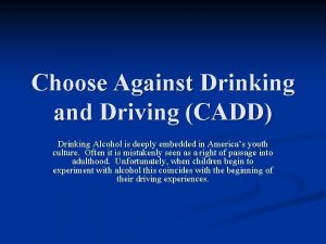 Choose Against Drinking and Driving CADD Drinking Alcohol
