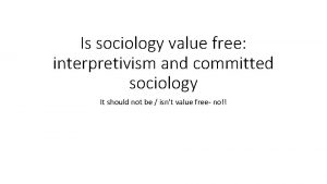 Is sociology value free interpretivism and committed sociology