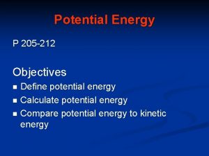 Potential Energy P 205 212 Objectives Define potential