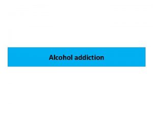 Alcohol addiction Addiction Addictive behavior is behavior based