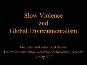 Slow Violence and Global Environmentalism Environmental Justice and