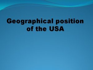 Geographical position of the USA The aim of