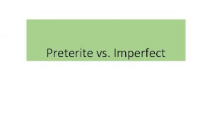 Preterite vs Imperfect Preterite Specific events in the