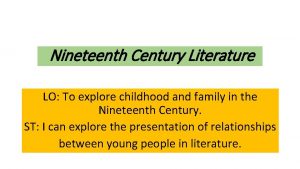 Nineteenth Century Literature LO To explore childhood and