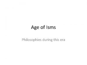 Age of Isms Philosophies during this era After