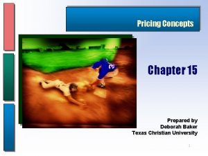 Pricing Concepts Chapter 15 Prepared by Deborah Baker