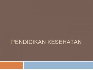 PENDIDIKAN KESEHATAN Pendidikan Kesehatan dalam masyarakat a Pengertian