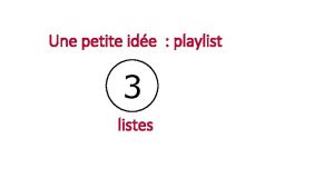 Une petite ide playlist 3 listes OBJECTIFS CHOISIR