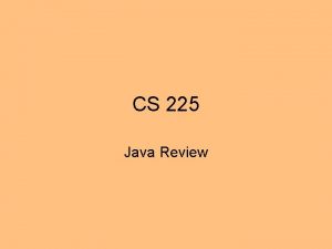 CS 225 Java Review Java Applications A java