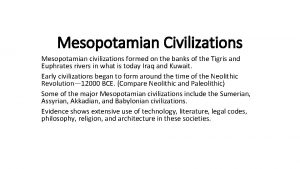 Mesopotamian Civilizations Mesopotamian civilizations formed on the banks