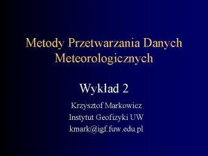 Metody Przetwarzania Danych Meteorologicznych Wykad 2 Krzysztof Markowicz