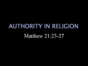 AUTHORITY IN RELIGION Matthew 21 23 27 Matthew