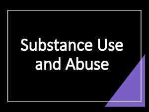 Substance Use and Abuse Substance Abuse What is