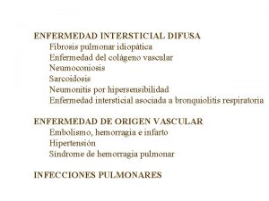 ENFERMEDAD INTERSTICIAL DIFUSA Fibrosis pulmonar idioptica Enfermedad del