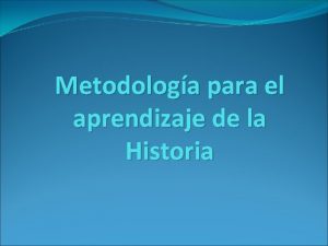 Metodologa para el aprendizaje de la Historia Metodologa