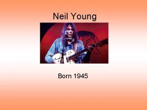 Neil Young Born 1945 Background Neil Young is