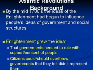 Atlantic Revolutions Background n By the mid 1700s