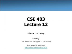 CSE 403 Lecture 12 Effective Unit Testing Reading