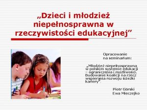 Dzieci i modzie niepenosprawna w rzeczywistoci edukacyjnej Opracowanie