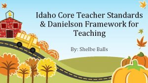 Idaho Core Teacher Standards Danielson Framework for Teaching