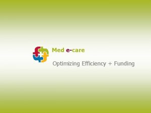 Med ecare Optimizing Efficiency Funding Overview MED ecares