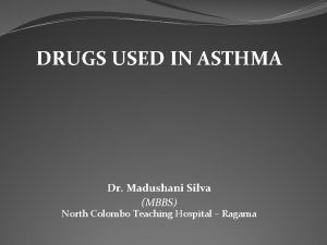 DRUGS USED IN ASTHMA Dr Madushani Silva MBBS