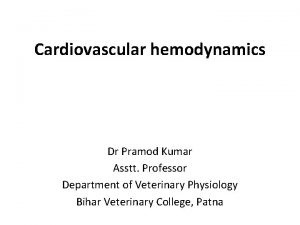 Cardiovascular hemodynamics Dr Pramod Kumar Asstt Professor Department