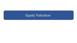 Equity Valuation Valuation in General Valuing a business