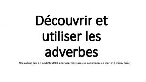 Dcouvrir et utiliser les adverbes Nous allons faire