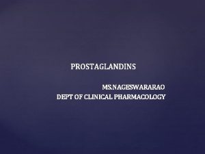 PROSTAGLANDINS MS NAGESWARARAO DEPT OF CLINICAL PHARMACOLOGY PROSTAGLANDINS