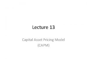 Lecture 13 Capital Asset Pricing Model CAPM Topics