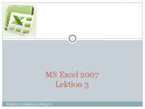 1 MS Excel 2007 Lektion 3 Copyright www