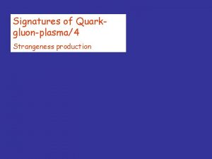 Signatures of Quarkgluonplasma4 Strangeness production Strangeness content different