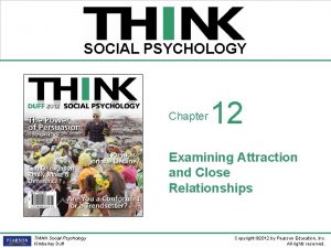 THINK SOCIAL PSYCHOLOGY Chapter 12 Examining Attraction and