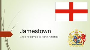 Jamestown England comes to North America 1607 Jamestown