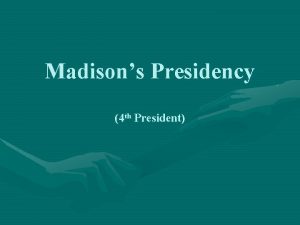 Madisons Presidency 4 th President Va House of