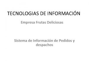 TECNOLOGIAS DE INFORMACIN Empresa Frutas Deliciosas Sistema de