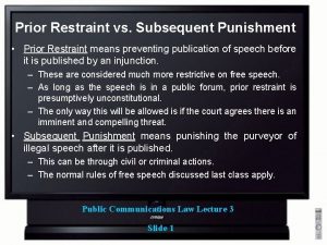 Prior Restraint vs Subsequent Punishment Prior Restraint means