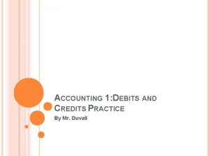 ACCOUNTING 1 DEBITS AND CREDITS PRACTICE By Mr