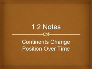 1 2 Notes Continents Change Position Over Time